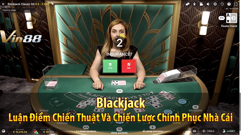 Blackjack: Luận Điểm Chiến Thuật Và Chiến Lược Chinh Phục Nhà Cái