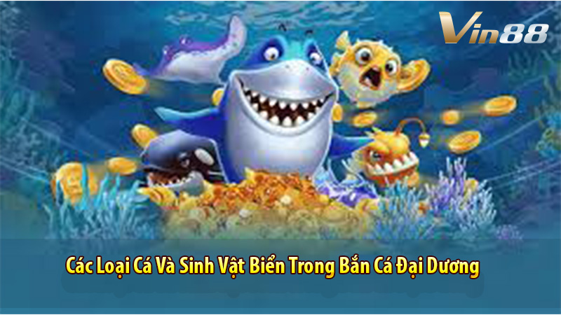 Các Loại Cá Và Sinh Vật Biển Trong Bắn Cá Đại Dương