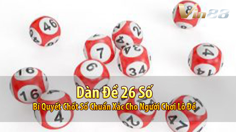 Dàn Đề 26 Số: Bí Quyết Chốt Số Chuẩn Xác Cho Người Chơi Lô Đề
