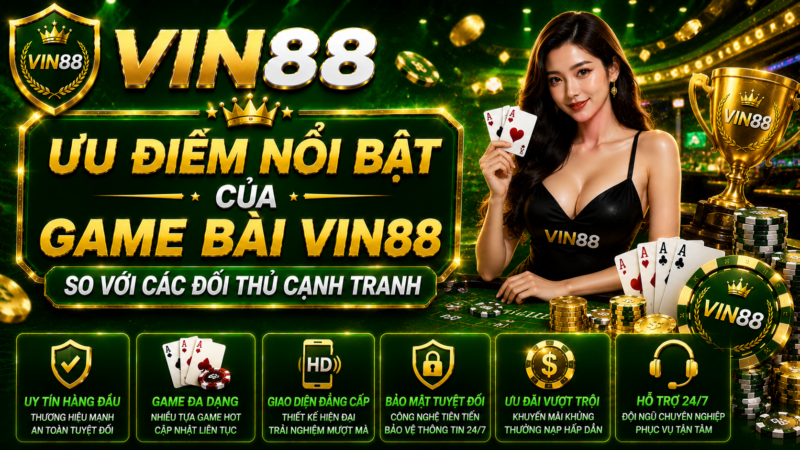 Ưu Điểm Nổi Bật Của Game Bài Vin88 So Với Các Đối Thủ Cạnh Tranh